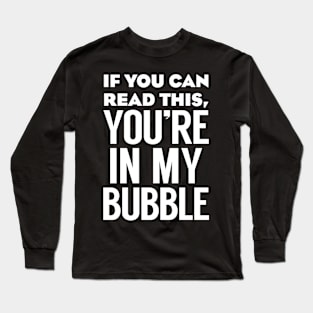 If you can read this you're in my bubble Long Sleeve T-Shirt